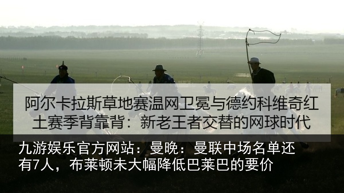 九游娱乐官方网站:曼晚:曼联中场名单还有7人,布莱顿未大相关情况价