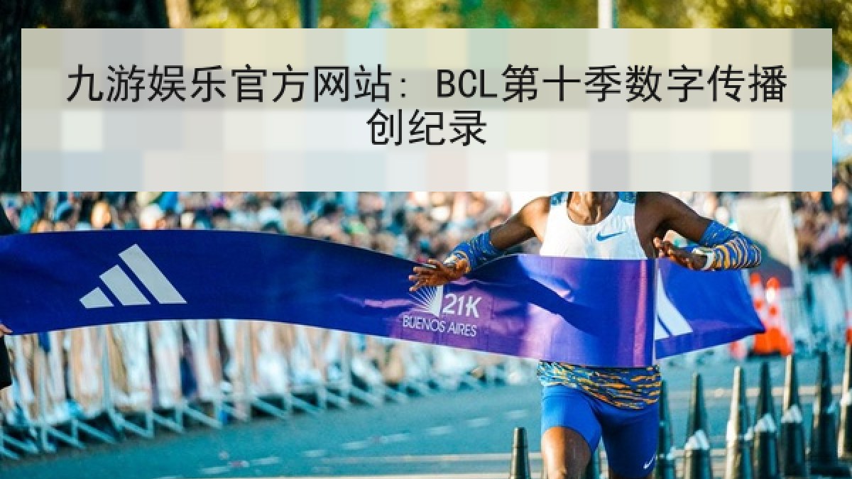 九游娱乐官方网站: BCL第十季数字传播创纪录 九游娱乐官方网站: BCL第十季数字传播创纪录