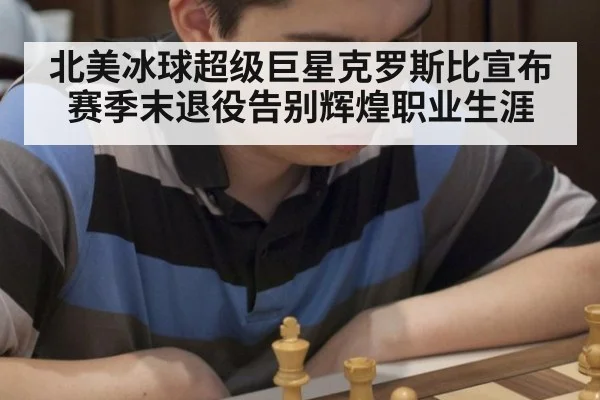 北美冰球超级巨星克罗斯比宣布赛季末退役告别辉煌职业生涯