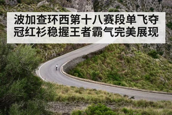 波加查环西第十八赛段单飞夺冠红衫稳握王者霸气完美展现