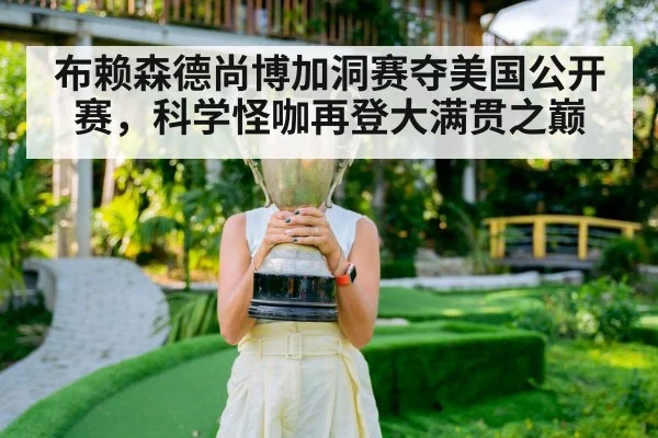布赖森德尚博加洞赛夺美国公开赛，科学怪咖再登大满贯之巅