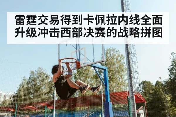 雷霆交易得到卡佩拉内线全面升级冲击西部决赛的战略拼图