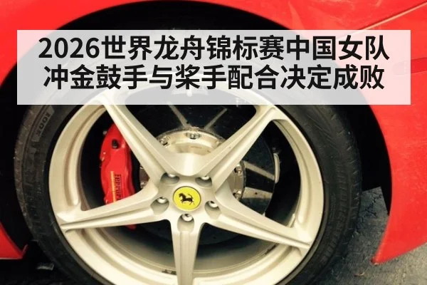 2026世界龙舟锦标赛中国女队冲金鼓手与桨手配合决定成败